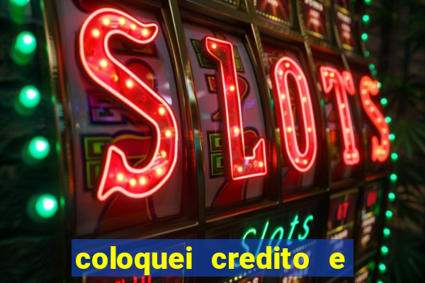 coloquei credito e nao caiu vivo